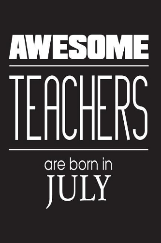 Awesome Teachers Are Born In July