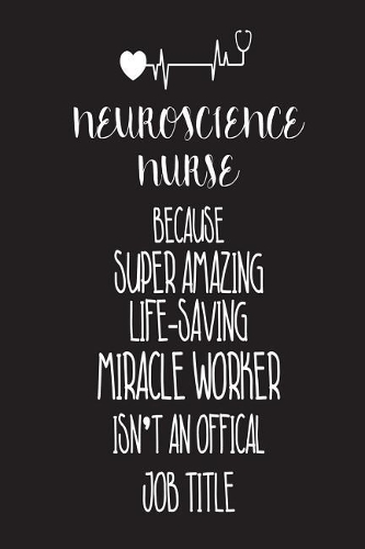 Neuroscience Nurse Because Super Amazing Life-Saving Miracle Worker Isn't An Official Job Title