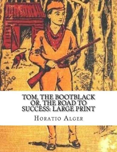 Tom, The Bootblack or, The Road to Success: Large Print