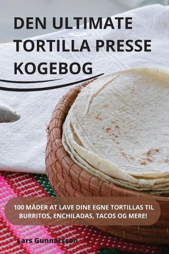 Den Ultimate Tortilla Presse Kogebog
