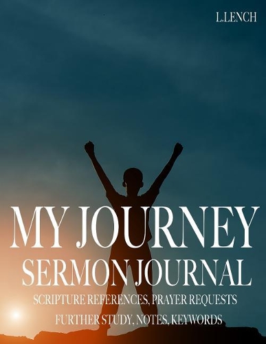 My Journey: Sermon Journal - Scripture References, Prayer Requests, Further Study, Notes, Keywords