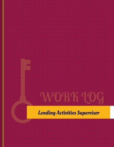 Lending Activities Supervisor Work Log: Work Journal, Work Diary, Log - 131 pages, 8.5 x 11 inches(Key Work Logs/Work Log)