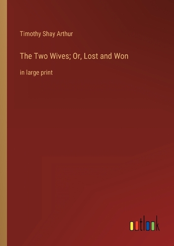 Two Wives; Or, Lost and Won: in large print