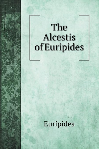 The Alcestis of Euripides