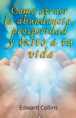 Como atraer la abundancia, prosperidad y exito a tu vida