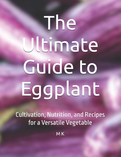 The Ultimate Guide to Eggplant