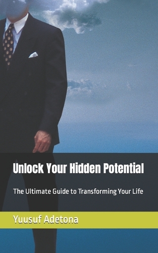 Unlock Your Hidden Potential: The Ultimate Guide to Transforming Your Life