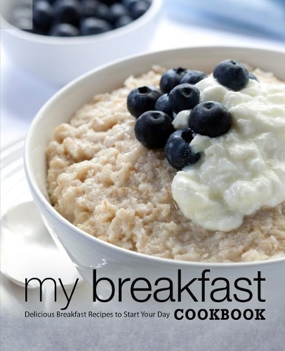 My Breakfast Cookbook: Delicious Breakfast Recipes to Start Your Day