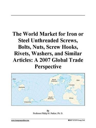 The World Market for Iron or Steel Unthreaded Screws, Bolts, Nuts, Screw Hooks, Rivets, Washers, and Similar Articles