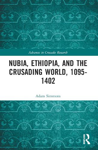 Nubia, Ethiopia, and the Crusading World, 1095-1402