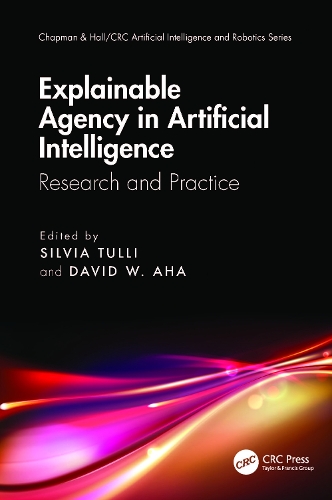 Explainable Agency in Artificial Intelligence: Research and Practice(Chapman & Hall/CRC Artificial Intelligence and Robotics Series)