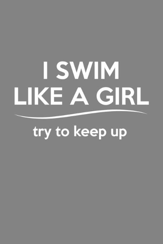 I Swim Like A Girl Try To Keep Up