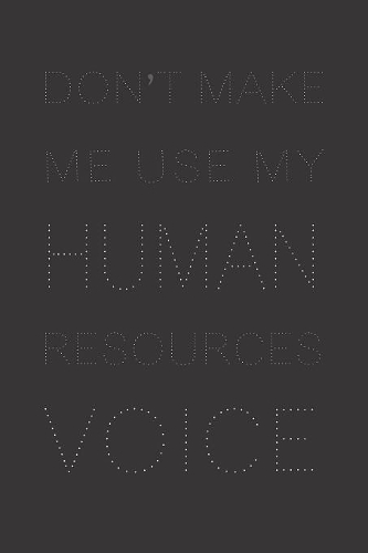 Don't Make Me Use My Human Resources Voice