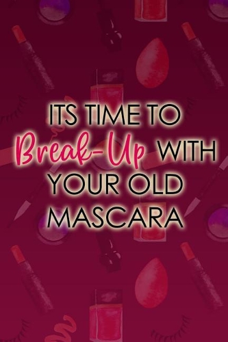 Its Time to Break-Up with Your Old Mascara: Blank Lined Notebook Journal Diary Composition Notepad 120 Pages 6x9 Paperback ( Makeup )