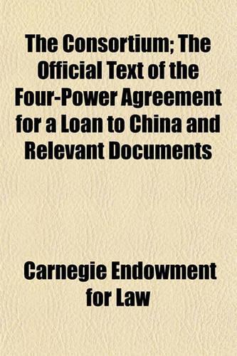 The Consortium; The Official Text of the Four-Power Agreement for a Loan to China and Relevant Documents