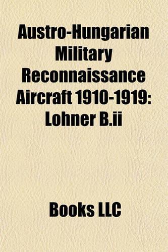 Austro-Hungarian Military Reconnaissance Aircraft 1910-1919: Lohner B.II(English)