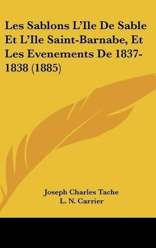 Les Sablons L'Ile de Sable Et L'Ile Saint-Barnabe, Et Les Evenements de 1837-1838 (1885)