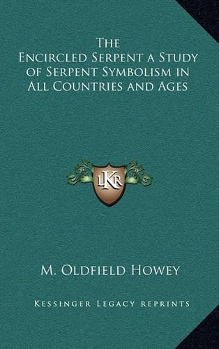 The Encircled Serpent a Study of Serpent Symbolism in All Countries and Ages