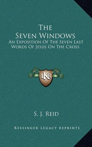 The Seven Windows: An Exposition of the Seven Last Words of Jesus on the Cross