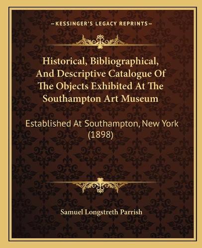 Historical, Bibliographical, And Descriptive Catalogue Of The Objects Exhibited At The Southampton Art Museum