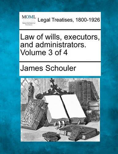 Law of wills, executors, and administrators. Volume 3 of 4