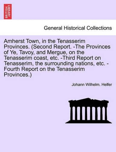Amherst Town, in the Tenasserim Provinces. (Second Report. -The Provinces of Ye, Tavoy, and Mergue, on the Tenasserim Coast, Etc. -Third Report on Tenasserim, the Surrounding Nations, Etc. -Fourth Report on the Tenasserim Provinces.)