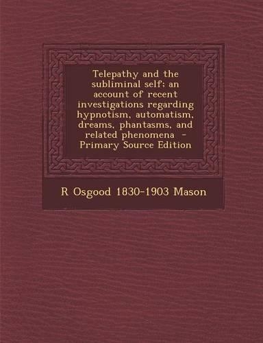 Telepathy and the Subliminal Self; An Account of Recent Investigations Regarding Hypnotism, Automatism, Dreams, Phantasms, and Related Phenomena - Pri