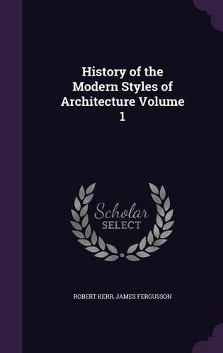 History of the Modern Styles of Architecture Volume 1