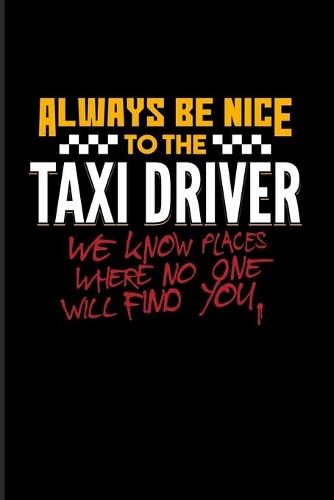 Always Be Nice To The Taxi Driver We Know Places Where No One Will Find You.: Funny Driving Quotes 2020 Planner - Weekly & Monthly Pocket Calendar - 6x9 Softcover Organizer - For Yellow Taxi Art Fans
