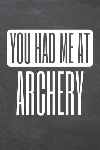 You Had Me At Archery: Archery Notebook, Planner or Journal - Size 6 x 9 - 110 Dotted Pages - Office Equipment, Supplies -Funny Archery Gift Idea for Christmas or Birthday