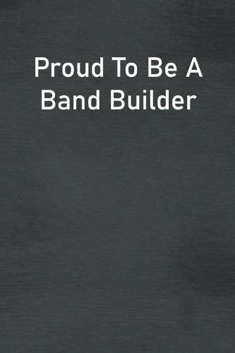 Proud To Be A Band Builder: Lined Notebook For Men, Women And Co Workers