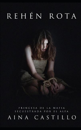 Rehén Rota: Princesa de la Mafia Secuestrada Por El Alfa(1 Novela de Romance, Crimen, Erótica Y Bdsm)