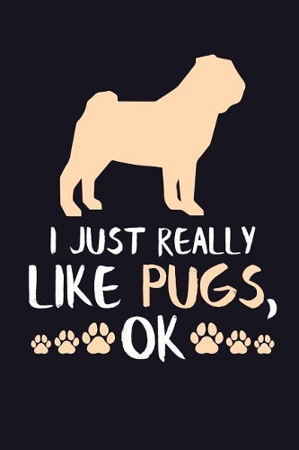 I Just Really Like Pugs, Ok: Pug Journal Notebook