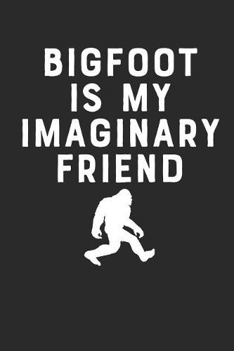 Bigfoot Is My Imaginary Friend