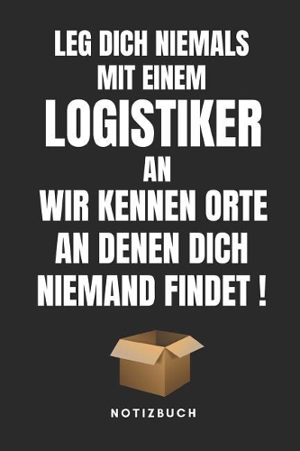 Leg Dich Niemals Mit Einem Logistiker an Wir Kennen Orte an Denen Dich Niemand Findet Notizbuch