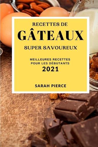 Recettes de Gâteaux Super Savoureux 2021 (Super Tasty Cake Recipes 2021 French Edition)