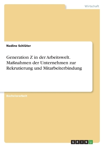 Generation Z in der Arbeitswelt. Maßnahmen der Unternehmen zur Rekrutierung und Mitarbeiterbindung
