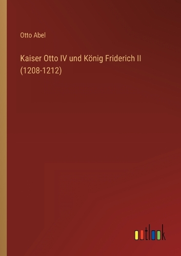 Kaiser Otto IV und König Friderich II (1208-1212)