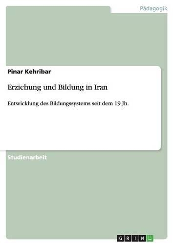 Erziehung und Bildung in Iran: Entwicklung des Bildungssystems seit dem 19 Jh.(German)