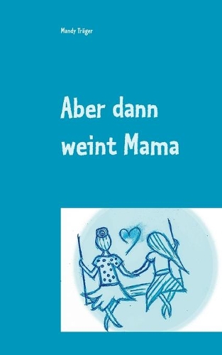 Aber dann weint Mama