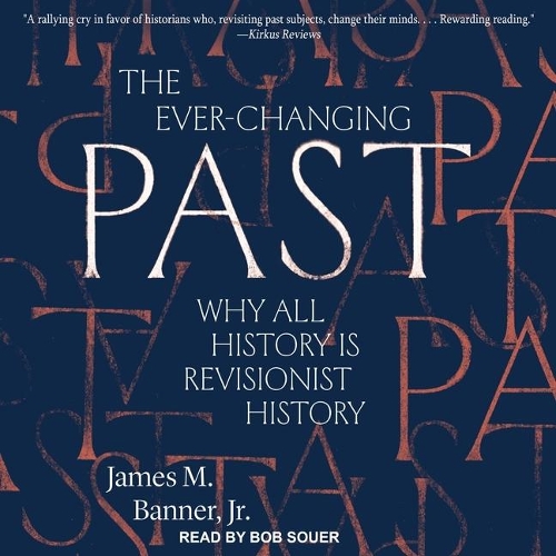 The Ever-Changing Past Lib/E: Why All History Is Revisionist History