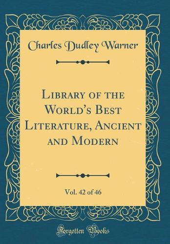 Library of the World's Best Literature, Ancient and Modern, Vol. 42 of 46 (Classic Reprint)