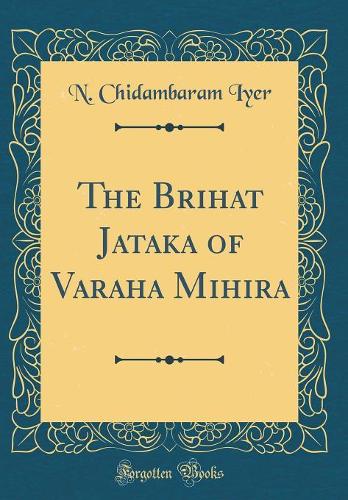 The Brihat Jataka of Varaha Mihira (Classic Reprint)