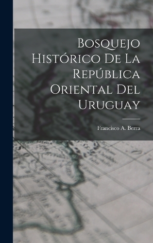 Bosquejo Histórico De La República Oriental Del Uruguay