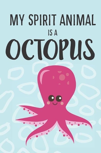 My Spirit Animal Is A Octopus: Cute Octopuses Lovers Journal / Notebook / Diary / Birthday Gift (6x9 - 110 Blank Lined Pages)
