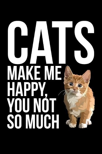 Cats Make Me Happy You Not So Much