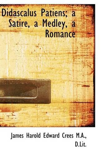 Didascalus Patiens; A Satire, a Medley, a Romance: (English)