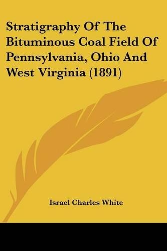Stratigraphy Of The Bituminous Coal Field Of Pennsylvania, Ohio And West Virginia (1891)