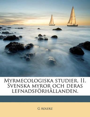 Myrmecologiska Studier. II. Svenska Myror Och Deras Lefnadsförhållanden.: (English)
