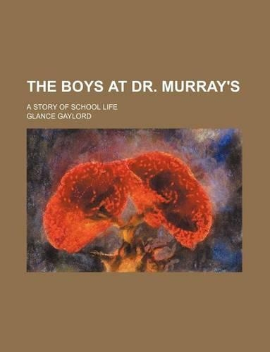 The Boys at Dr. Murray's; A Story of School Life: (English)